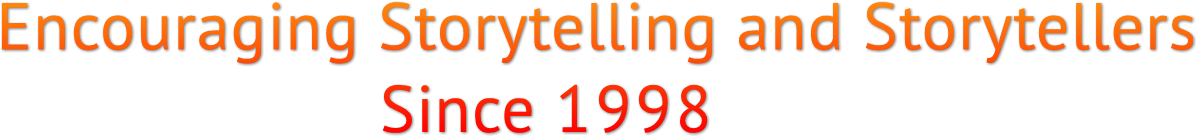 Encouraging Storytelling and Storytellers
                     Since 1998 Encouraging Storytelling and Storytellers
                     Since 1998